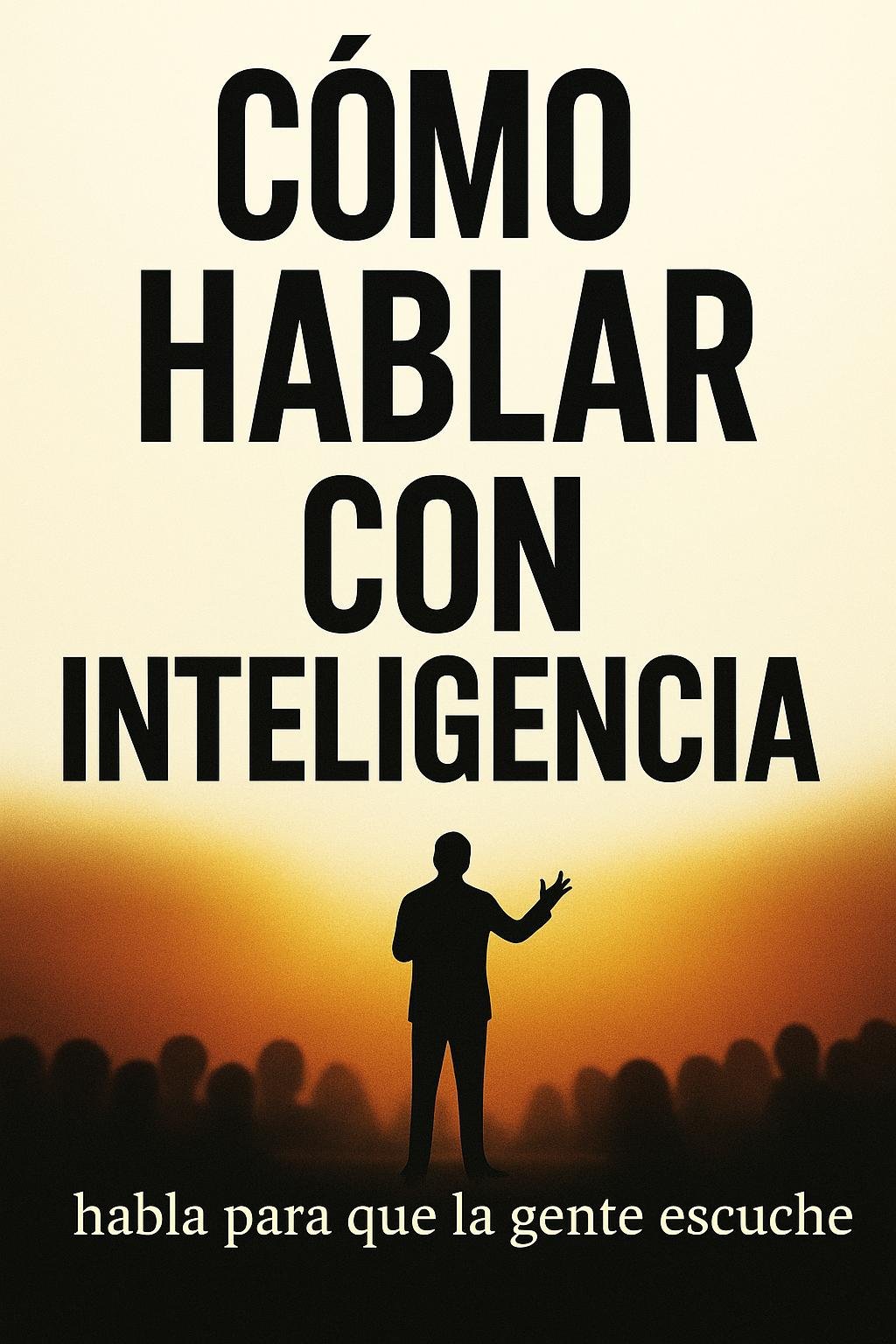 Cómo Hablar Con Inteligencia: Domina El Arte Secreto Y La Ciencia De Hablar En Público Y La Comunicación Poderosa by Biblioteca de la Sabiduría — book cover