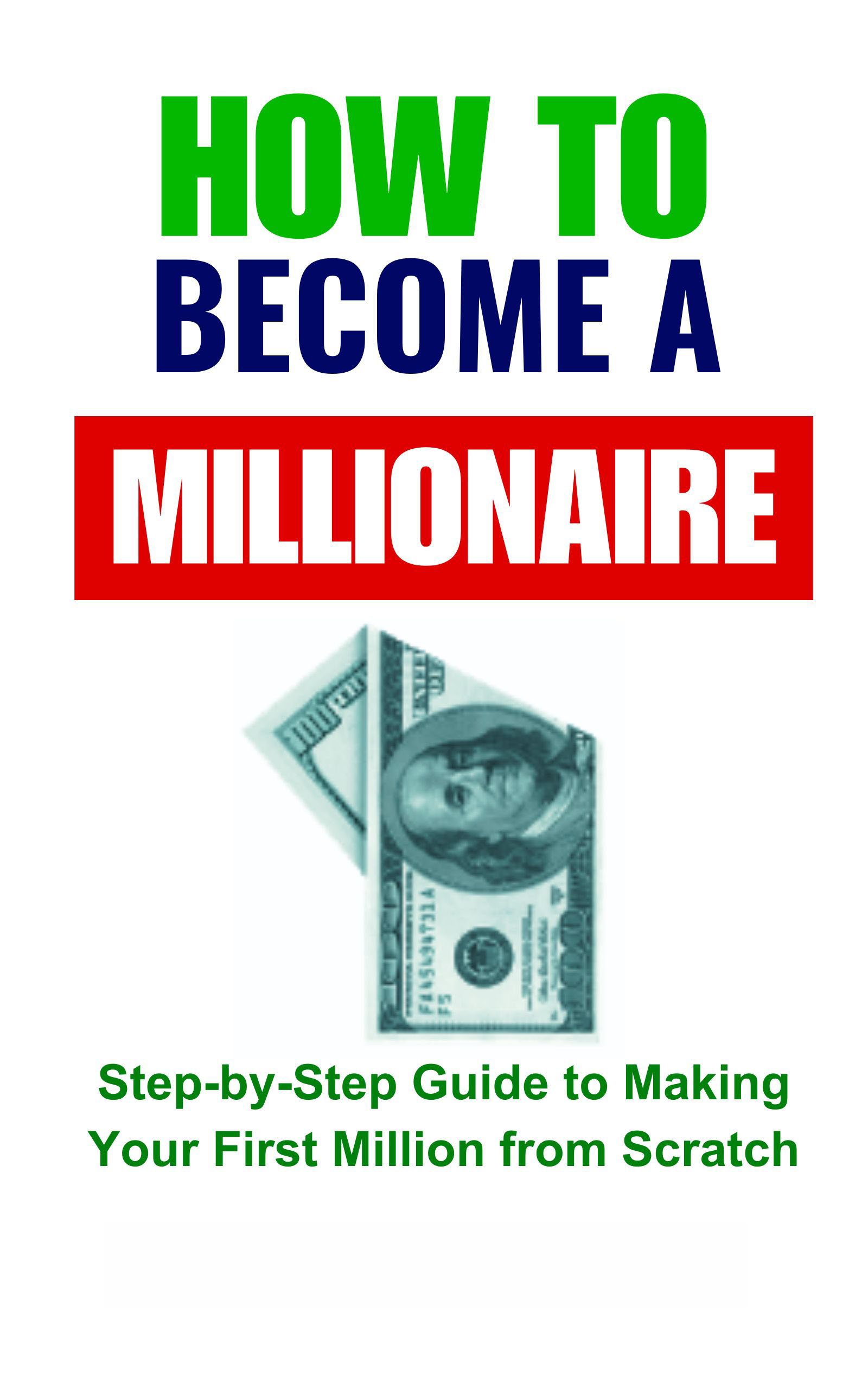 How to Become a Millionaire: Step-by-Step Guide to Making Your First Million from Scratch by Wisdom Library — book cover